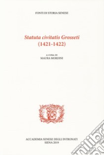 Statuta civitatis Grosseti (1421-1422) libro di Mordini M. (cur.)