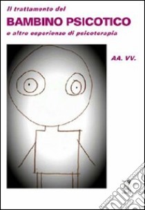 Il Trattamento del bambino psicotico e altre esperienze di psicoterapia libro di Bonaccorsi M. Teresa; Fava Antonio; Annovazzi Lori; Lualdi M. (cur.)