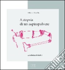 Autopsia di un aspirapolvere. La scienza in teatro libro di Marchis Vittorio