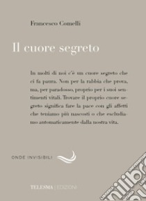 Il cuore segreto libro di Comelli Francesco