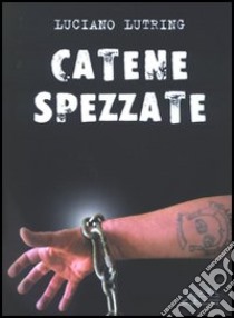 Catene spezzate libro di Lutring Luciano