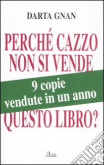 Perché cazzo non si vende questo libro? libro di Darta Gnan