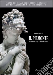 Atlante regionale degli scultori italiani dal Neoclassicismo al primo Novecento. Il Piemonte. Da Amedeo Lavy a Medardo Rosso. Ediz. illustrata libro di Panzetta Alfonso