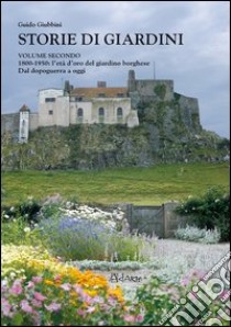 Storie di giardini. Vol. 2: 1800-1950. L'età d'oro del giardino borghese. Dal dopoguerra a oggi libro di Giubbini Guido