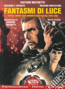 Fantasmi di luce. Tutto il cinema fanta-horror in 4500 film dal 1929 a oggi. Vol. 2: B libro di Mistretta Gaetano; Esposito Riccardo; Monteleone Massimo