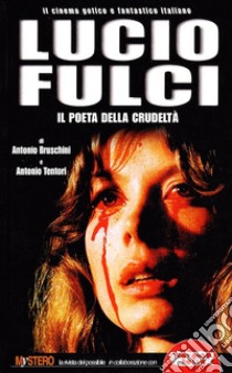 Lucio Fulci. Il poeta della crudeltà libro di Bruschini Antonio; Tentori Antonio