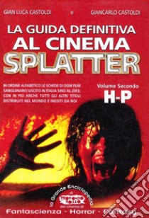 La guida definitiva al cinema splatter. In ordine alfabetico le schede di ogni film sanguinario uscito in Italia sino al 2003. Vol. 2: H-P libro di Castoldi Gian Luca; Castoldi Giancarlo