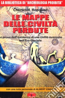 Le mappe delle civiltà perdute. Le prove dell'esistenza di una civiltà avanzata nell'era glaciale libro di Hapgood Charles H.; Cozzi L. (cur.)