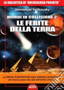 Mondi in collisione 2: le ferite della terra. Le prove scientifiche delle grandi catastrofi che hanno posto fine alle antiche civiltà libro di Velikovsky Immanuel; Cozzi L. (cur.)