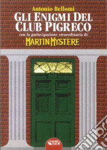 Gli enigmi del club Pigreco. Con la partecipazione straordinaria di Martin Mystère libro di Bellomi Antonio