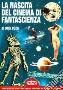 La nascita del cinema di fantascienza. 1894-1919: da Georges Méliès a Willis O'Brien libro di Cozzi Luigi