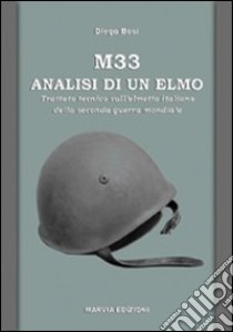 M33, analisi di un elmo. Trattato tecnico sull'elmetto italiano della seconda guerra mondiale libro di Bosi Diego