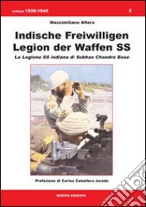 Indische Freiwilligen Legion der Waffen SS. La Legione SS Indiana di Subhas Chandra Bose libro di Afiero Massimiliano