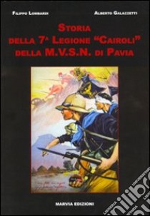 Storia della settima legione «Cairoli» della M.V.S.N. di Pavia libro di Lombardi Filippo; Galazzetti Alberto