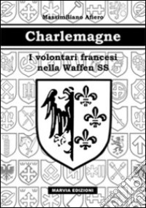 Charlemagne. I volontari francesi nella Waffen SS libro di Afiero Massimiliano