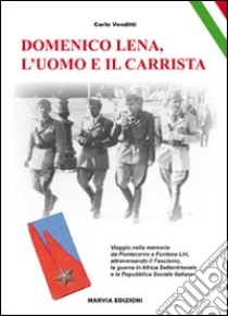 Domenico Lena, l'uomo e il carrista. Viaggio nella memoria da Pontecorvo a Fontana Liri... libro di Venditti Carlo