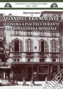 Quando c'era Maciste. Il cinema a Piacenza durante la prima guerra mondiale libro di Latronico Enzo