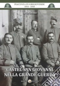 Castel San Giovanni nella Grande Guerra libro di Falcone Luisa