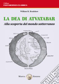 La dea di Atvatabar. Alla scoperta del mondo sotterraneo libro di Bradshaw William R.