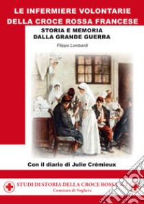 Le infermiere volontarie della Croce Rossa francese. Storia e memoria della grande guerra libro di Lombardi Filippo