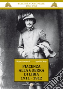 Piacenza alla guerra di Libia 1911-1912 libro di Lombardi Filippo; Negri Ippolito