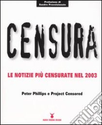 Censura. Le notizie più censurate nel 2003 libro di Phillips Peter; Project Censored (cur.)