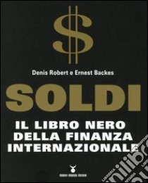 Soldi. Il libro nero della finanza internazionale libro di Robert Denis - Backes Ernest