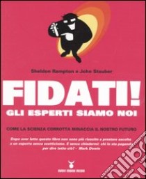 Fidati! Gli esperti siamo noi. Come la scienza corrotta minaccia il nostro futuro libro di Rampton Sheldon; Stauber John