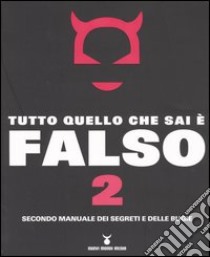 Tutto quello che sai è falso 2. Secondo manuale dei segreti e delle bugie libro di Kick R. (cur.)