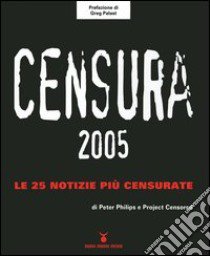 Censura 2005. Le 25 notizie più censurate libro di Phillips Peter; Project Censored (cur.)