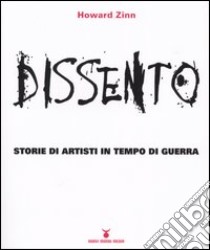 Dissento. Storie di artisti in tempo di guerra libro di Zinn Howard