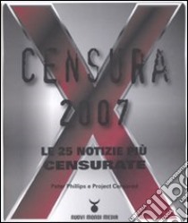 Censura 2007. Le 25 notizie più censurate libro di Phillips Peter