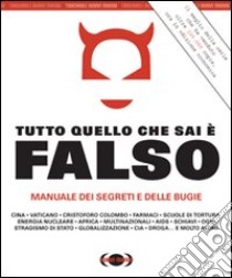 Tutto quello che sai è falso. Manuale dei segreti e delle bugie libro