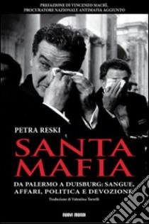 Santa mafia. Da Palermo a Duisburg: sangue, affari, politica e devozione libro di Reski Petra