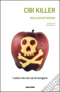 Cibi killer. I veleni che non sai di mangiare libro di Reymond William