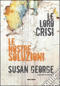 Le loro crisi, le nostre soluzioni libro di George Susan
