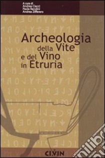Archeologia della vite e del vino. Atti del Convegno internazionale di studi di Scansano (GR) libro di Ciacci A. (cur.); Zifferero A. (cur.); Rendini P. (cur.)