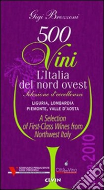 Cinquecento vini. L'Italia del nord ovest (2009-2010). Selezione d'eccelenza. Liguria, Lombardia, Piemontese, Valle d'Aosta. Ediz. multilingue libro di Brozzoni Gigi