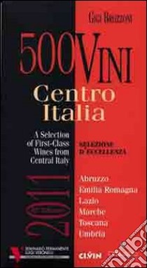 500 vini. Centro Italia 2011. Selezione d'eccellenza. Ediz. multilingue libro di Brozzoni Gigi; Magnoli M. (cur.); Caprile R. (cur.)