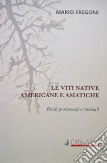 Le viti native americane e asiatiche. Ibridi portinnesti e varietali libro di Fregoni Mario