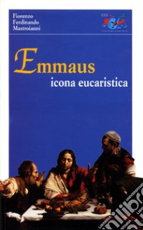 Emmaus. Icona eucaristica libro di Mastroianni Fiorenzo F.