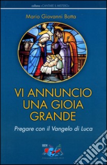 Vi annuncio una gioia grande. Pregare con il Vangelo di Luca libro di Botta Mario Giovanni