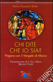 Chi dite che io sia? Pregare con il vangelo di Marco libro di Botta Mario Giovanni