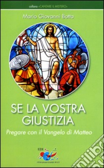 Se la vostra giustizia. Pregare con il Vangelo di Matteo libro di Botta Mario Giovanni