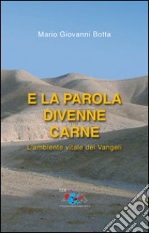 E la parola divenne carne. L'ambiente vitale dei Vangeli libro di Botta Mario Giovanni