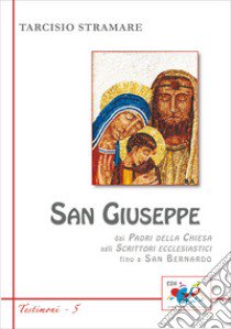 San Giuseppe. Dai padri della Chiesa agli scrittori ecclesiastici fino a San Bernardo libro di Stramare Tarcisio