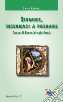 Signore insegnaci a pregare. Corso di esercizi spirituali libro di Crippa Luigi