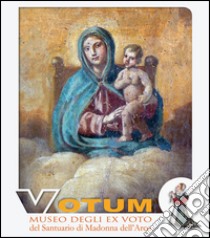 Votum. Museo degli ex voto del Santuario di Madonna dell'Arco libro di Imbriano Gerardo