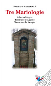 Tre mariologie. Alberto Magno, Tommaso d'Aquino, Tommaso da Kempis libro di Stancati Sergio Tommaso