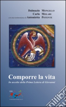 Comporre la vita. In ascolto della prima Lettera di Giovanni libro di Mongillo Dalmazio; Molari Carlo; Potente Antonietta